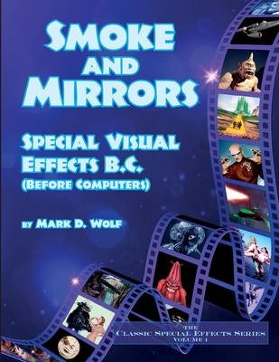 Smoke and Mirrors: Special Visual Effects B.C. (Before Computers) - Wolf, Mark D