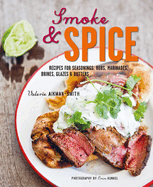 Smoke and Spice: Recipes for Seasonings, Rubs, Marinades, Brines, Glazes & Butters