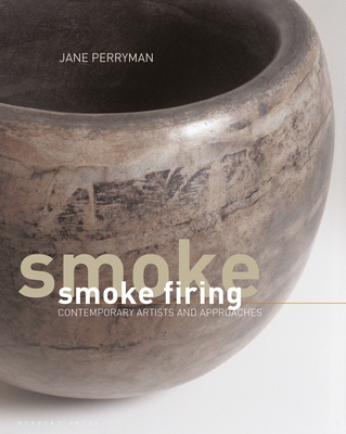Smoke Firing: Contemporary Artists and Approaches - Perryman, Jane