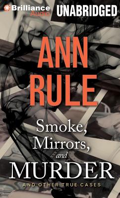 Smoke, Mirrors, and Murder: And Other True Cases - Rule, Ann, and Merlington, Laural (Read by)