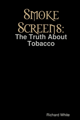Smoke Screens: The Truth About Tobacco - White, Richard
