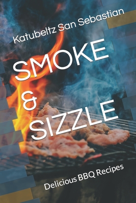 Smoke & Sizzle: Delicious BBQ Recipes - San Sebastian, Katubeltz