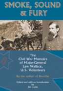 Smoke, Sound & Fury: The Civil War Memoirs of Major-General Lew Wallace, U.S. Volunteers