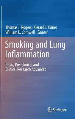 Smoking and Lung Inflammation: Basic, Pre-Clinical and Clinical Research Advances - Rogers, Thomas J. (Editor), and Criner, Gerard J. (Editor), and Cornwell, William D. (Editor)