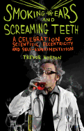 Smoking Ears and Screaming Teeth: A Celebration of Scientific Eccentricity and Self-Experimentation