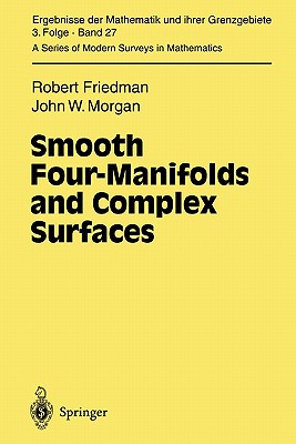 Smooth Four-Manifolds and Complex Surfaces - Friedman, Robert, and Morgan, John W.