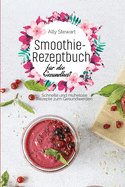 Smoothie- Rezeptbuch fur die Gesundheit: Schnelle und muhelose Rezepte zum Gesundwerden