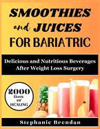 Smoothies and Juices for Bariatric: Delicious and Nutritious Beverages After Weight Loss Surgery