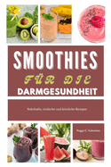 Smoothies fr die Darmgesundheit: Nahrhafte, einfache und kstliche Rezepte