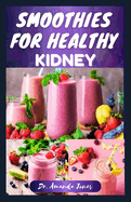 Smoothies for Healthy Kidney: 30 Delectable Recipes to Manage and Prevent Renal Disease