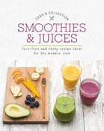 Smoothies & Juices: Fuss-Free and Tasty Recipe Ideas for the Modern Cook