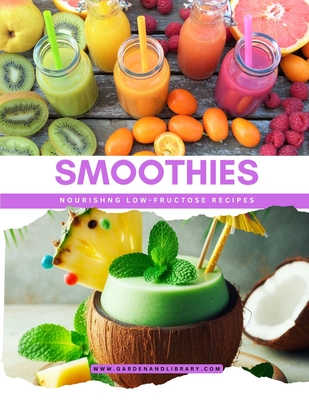 Smoothies: Nourishing Low-Fructose Recipes - Dragos, Teodor Mihai