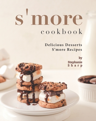 S'more Cookbook: Delicious Desserts S'more Recipes - Sharp, Stephanie