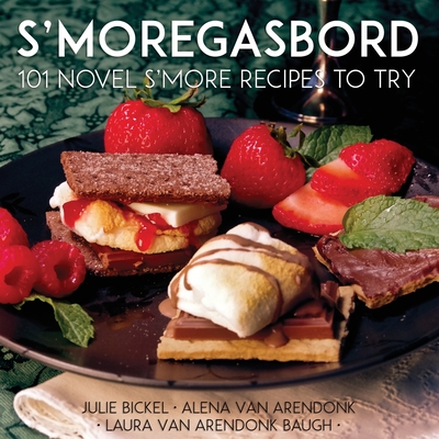 S'moregasbord: 101 Novel S'more Recipes To Try - Baugh, Laura Vanarendonk, and Bickel, Julie, and Van Arendonk, Alena