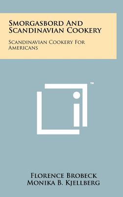 Smorgasbord and Scandinavian Cookery: Scandinavian Cookery for Americans - Brobeck, Florence, and Kjellberg, Monika B