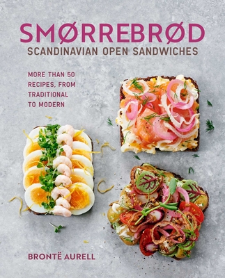 Smorrebrod: Scandinavian Open Sandwiches: More Than 50 Recipes, from Traditional to Modern - Aurell, Bronte