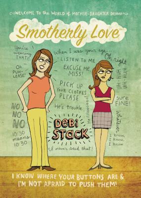 Smotherly Love: I Know Where Your Buttons Are and I'm Not Afraid to Push Them! - Stack, Debi