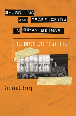 Smuggling and Trafficking in Human Beings: All Roads Lead to America - Zhang, Sheldon X