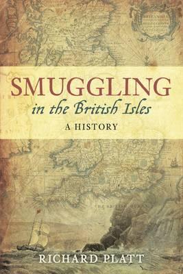 Smuggling in the British Isles: A History - Platt, Richard