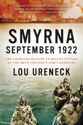 Smyrna, September 1922: The American Mission to Rescue Victims of the 20th Century's First Genocide - Ureneck, Lou