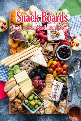 Snack Boards: Quick and Easy Snack Board Recipes: Holiday Snack Boards Book - McClain, Joaquin