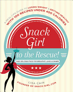 Snack Girl to the Rescue!: A Real-Life Guide to Losing Weight & Getting Healthy with 100 Recipes Under 400 Calories