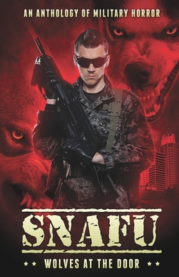 Snafu: Wolves at the Door: An Anthology of Military Horror - Brown, Geoff (Editor), and Spedding, Amanda J (Editor), and Johnson, R P L