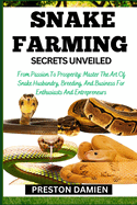Snake Farming Secrets Unveiled: From Passion To Prosperity: Master The Art Of Snake Husbandry, Breeding, And Business For Enthusiasts And Entrepreneurs