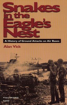 Snakes in the Eagle's Nest: A History of Ground Attacks on Air Bases - Vick, Alan J