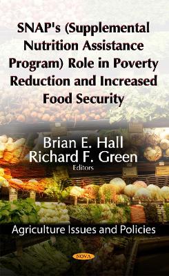 SNAP's (Supplemental Nutrition Assistance Program) Role in Poverty Reduction & Increased Food Security - Hall, Brian E (Editor), and Green, Richard F (Editor)