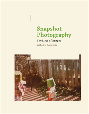 Snapshot Photography: The Lives of Images - Zuromskis, Catherine