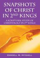 Snapshots of Christ in 2nd Kings: A Scriptural Study of Christology in 2nd Kings