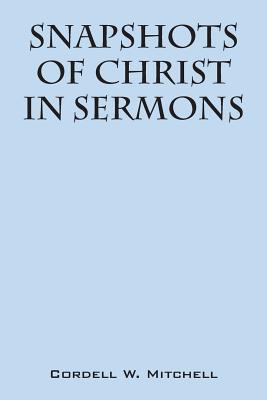 Snapshots of Christ: In Sermons - Mitchell, Cordell W