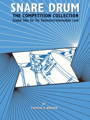 Snare Drum -- The Competition Collection: Graded Solos for the Elementary-Intermediate Level - Brown, Thomas A, MD (Composer)