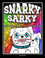 Snarky Sarky Mandalas and More, A Sarcastic Coloring Book: Funny Cuss Word Coloring Book For Adults