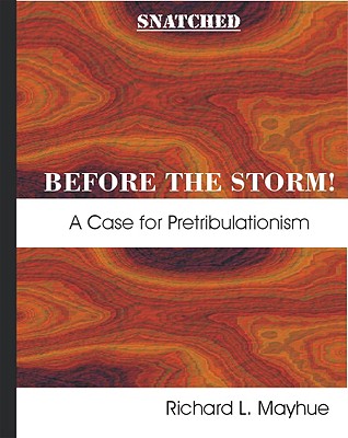 Snatched Before the Storm!: A Case for Pretribulationism - Mayhue, Richard, Th.D.