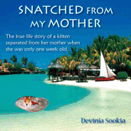 Snatched from My Mother: The True Life Story of a Kitten Separated from Her Mother When She Was Only One Week Old .