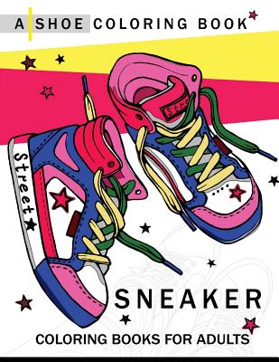 Sneaker coloring book: A Shoe coloring book for Adults - Adult Coloring Book