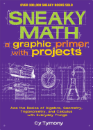 Sneaky Math: A Graphic Primer with Projects: Ace the Basics of Algebra, Geometry, Trigonometry, and Calculus with Everyday Things Volume 9