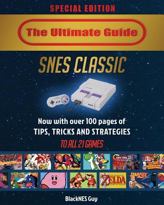SNES Classic: The Ultimate Guide To The SNES Classic Edition: Tips, Tricks and Strategies To All 21 Games! - Guy, Blacknes