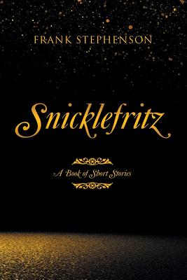 Snicklefritz: A Book of Short Stories - Stephenson, Frank