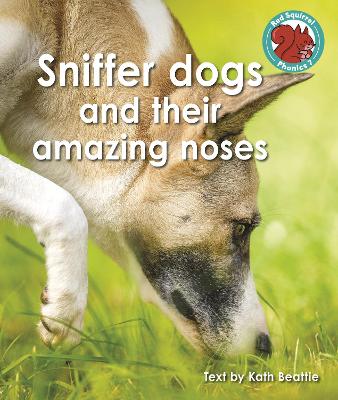 Sniffer dogs and their amazing noses - Beattie, Kath