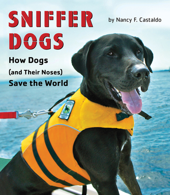 Sniffer Dogs: How Dogs (and Their Noses) Save the World - Castaldo, Nancy