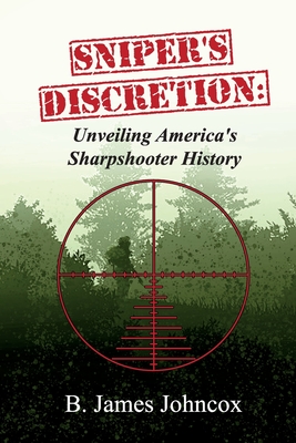 Sniper's Discretion: Unveiling America's Sharpshooter History - Johncox, B James