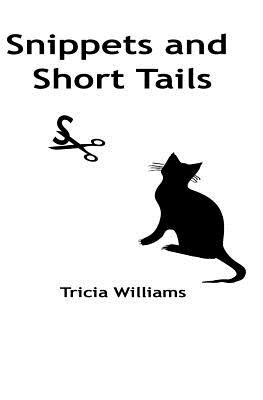 Snippets and Short Tails: A collection of short stories and thoughts - Williams, Tricia