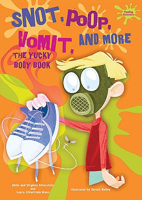 Snot, Poop, Vomit, and More: The Yucky Body Book - Silverstein, Alvin, Dr., and Silverstein, Virginia, Dr.