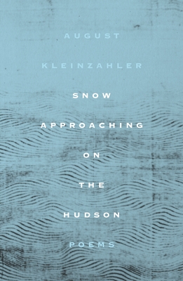 Snow Approaching on the Hudson: Poems - Kleinzahler, August