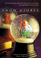 Snow Globes: The Collector's Guide to Selecting, Displaying, and Restoring Snow Globes - Moore, Connie, and Rinker, Harry L