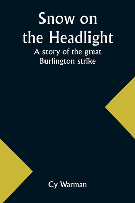 Snow on the headlight: a story of the great Burlington strike - Warman, Cy