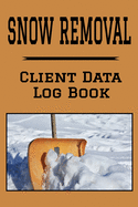 Snow Removal Client Data Log Book: 6" x 9" Professional Snow Clearing Client Tracking Address & Appointment Book with A to Z Alphabetic Tabs to Record Personal Customer Information (157 Pages)